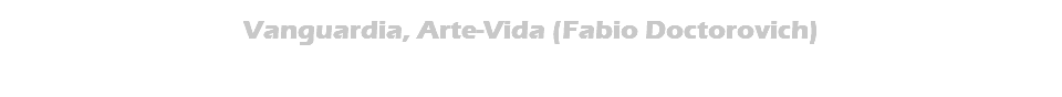 Vanguardia, Arte-Vida (Fabio Doctorovich)
