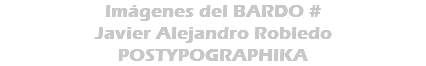 Imágenes del BARDO # Javier Alejandro Robledo POSTYPOGRAPHIKA